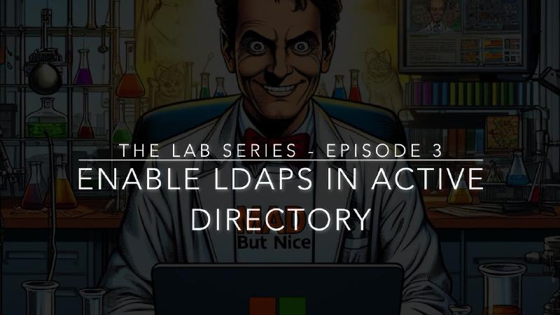 Featured image of post The Lab - Episode 3 - Implementing LDAPS in Active Directory on-premises