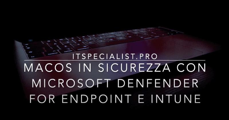 Featured image of post macOS in sicurezza con Microsoft Defender for Endpoint – Parte 1