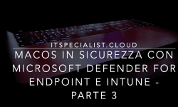 Featured image of post macOS in sicurezza con Microsoft Defender for Endpoint - Parte 3