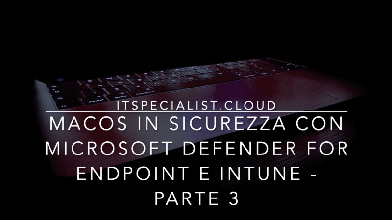 Featured image of post macOS in sicurezza con Microsoft Defender for Endpoint - Parte 3