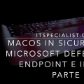 macOS in sicurezza con Microsoft Defender for Endpoint - Parte 3