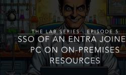 Featured image of post The Lab - Episode 5 - SSO on On-Premises Resources with a Windows Entra Joined PC